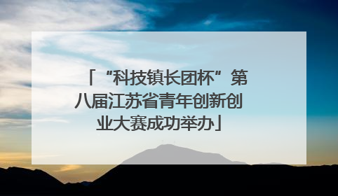 “科技镇长团杯”第八届江苏省青年创新创业大赛成功举办