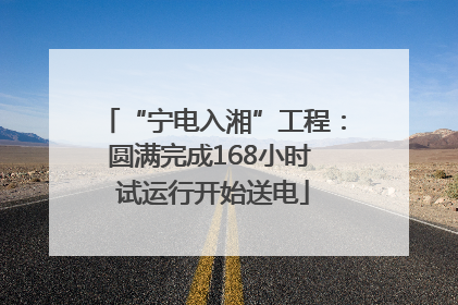 “宁电入湘”工程：圆满完成168小时 试运行开始送电