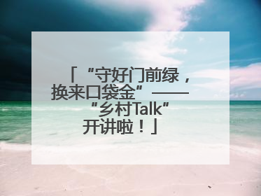 “守好门前绿，换来口袋金”——“乡村Talk”开讲啦！