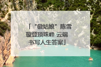 “徽姑娘”陈雪璇登顶珠峰 云端书写人生答案