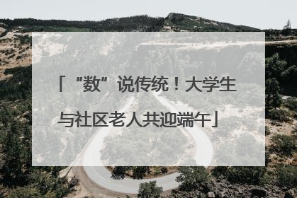 “数”说传统！大学生与社区老人共迎端午