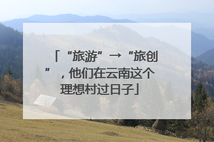 “旅游”→“旅创”，他们在云南这个理想村过日子