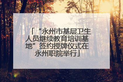 “永州市基层卫生人员继续教育培训基地”签约授牌仪式在永州职院举行