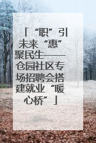 “职”引未来“惠”聚民生——仓园社区专场招聘会搭建就业“暖心桥”