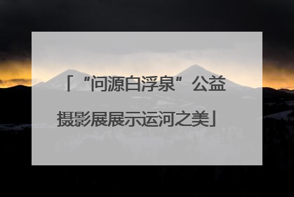 “问源白浮泉”公益摄影展展示运河之美