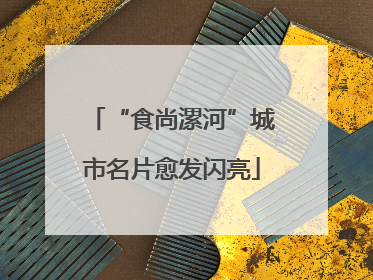 “食尚漯河”城市名片愈发闪亮