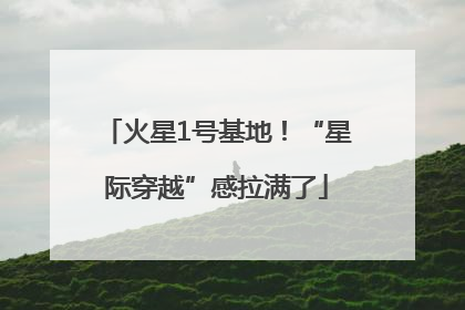 火星1号基地！“星际穿越”感拉满了