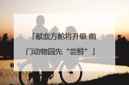 献血方舱将升级 前门动物园先“尝鲜”