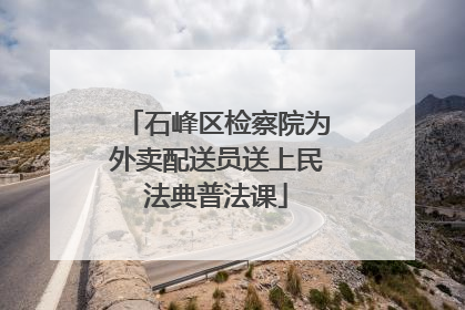 石峰区检察院为外卖配送员送上民法典普法课
