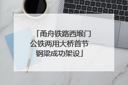 甬舟铁路西堠门公铁两用大桥首节钢梁成功架设