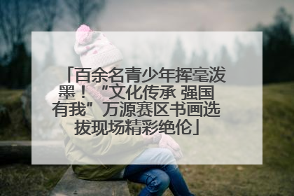 百余名青少年挥毫泼墨！“文化传承 强国有我”万源赛区书画选拔现场精彩绝伦