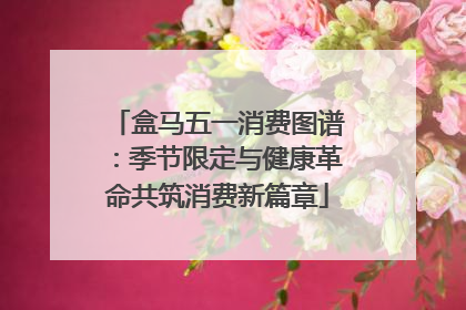 盒马五一消费图谱：季节限定与健康革命共筑消费新篇章