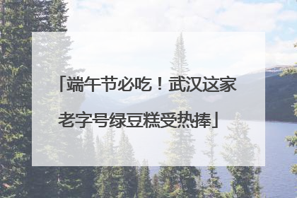 端午节必吃！武汉这家老字号绿豆糕受热捧