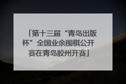 第十三届“青岛出版杯”全国业余围棋公开赛在青岛胶州开赛