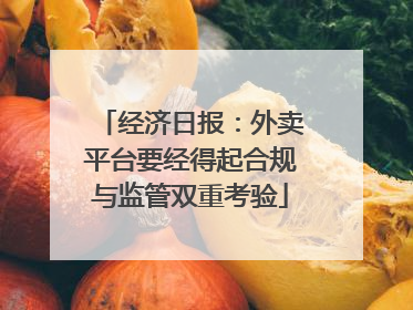 经济日报：外卖平台要经得起合规与监管双重考验