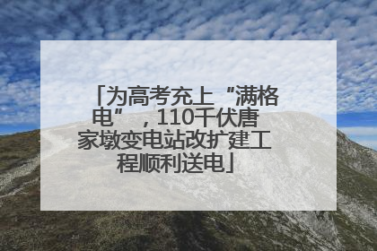 为高考充上“满格电”，110千伏唐家墩变电站改扩建工程顺利送电
