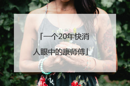 一个20年快消人眼中的康师傅