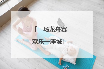 一场龙舟赛 欢乐一座城