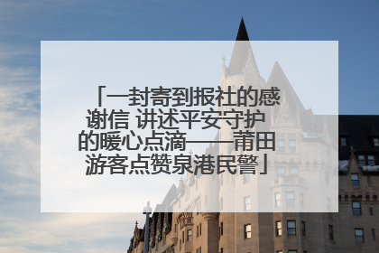 一封寄到报社的感谢信 讲述平安守护的暖心点滴——莆田游客点赞泉港民警