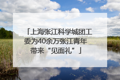 上海张江科学城团工委为40余万张江青年带来“见面礼”