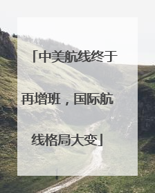 中美航线终于再增班，国际航线格局大变