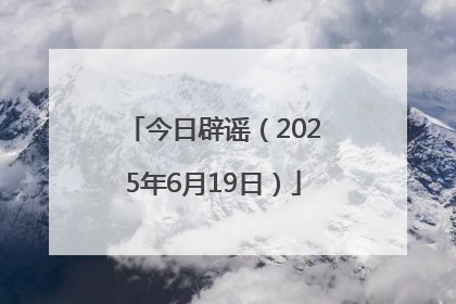 今日辟谣（2025年6月19日）