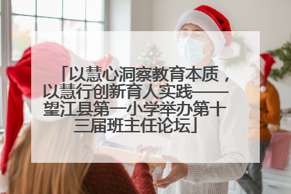 以慧心洞察教育本质，以慧行创新育人实践——望江县第一小学举办第十三届班主任论坛