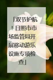 双节护航！日照市市场监管局开展移动游乐设施专项检查