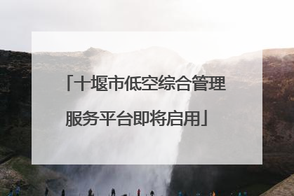 十堰市低空综合管理服务平台即将启用