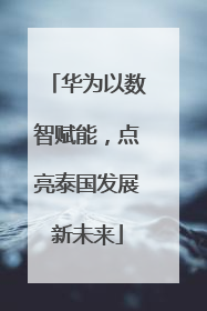华为以数智赋能，点亮泰国发展新未来