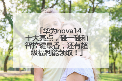 华为nova14十大亮点，碰一碰和智控键最香，还有超级福利能领取！