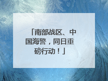 南部战区、中国海警，同日重磅行动！