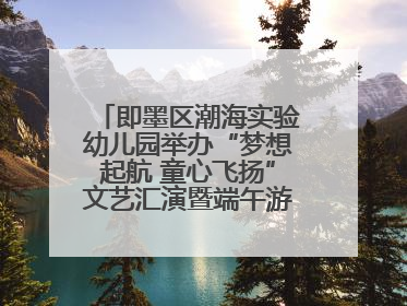 即墨区潮海实验幼儿园举办“梦想起航 童心飞扬”文艺汇演暨端午游园会活动