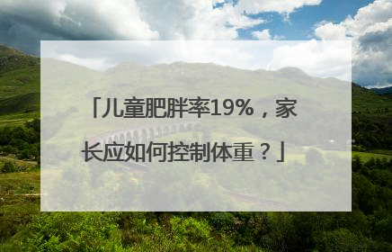 儿童肥胖率19%，家长应如何控制体重？