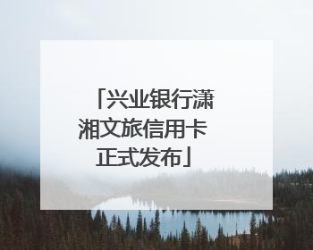 兴业银行潇湘文旅信用卡正式发布