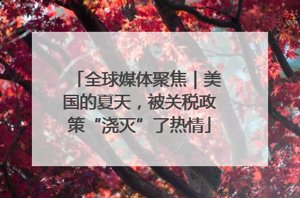 全球媒体聚焦｜美国的夏天，被关税政策“浇灭”了热情