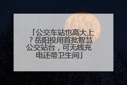 公交车站也高大上？岳阳投用首批智慧公交站台，可无线充电还带卫生间