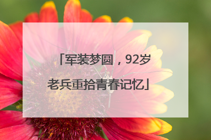 军装梦圆，92岁老兵重拾青春记忆