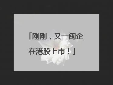 刚刚，又一闽企在港股上市！