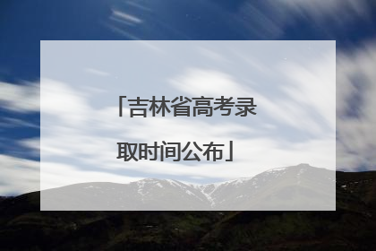 吉林省高考录取时间公布