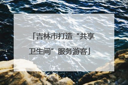 吉林市打造“共享卫生间”服务游客