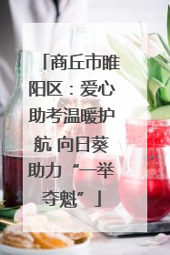 商丘市睢阳区：爱心助考温暖护航 向日葵助力“一举夺魁”