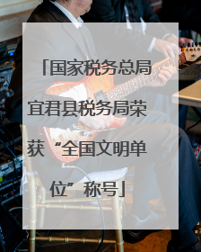 国家税务总局宜君县税务局荣获“全国文明单位”称号