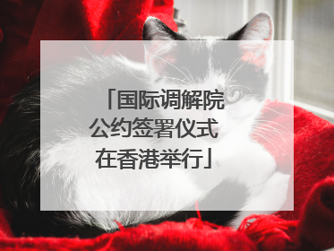国际调解院公约签署仪式在香港举行