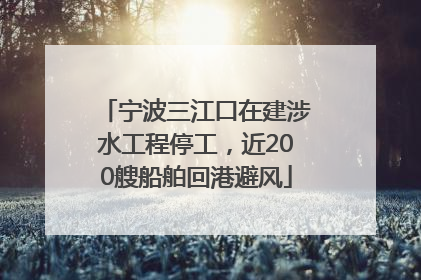 宁波三江口在建涉水工程停工，近200艘船舶回港避风