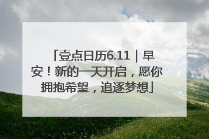壹点日历6.11｜早安！新的一天开启，愿你拥抱希望，追逐梦想
