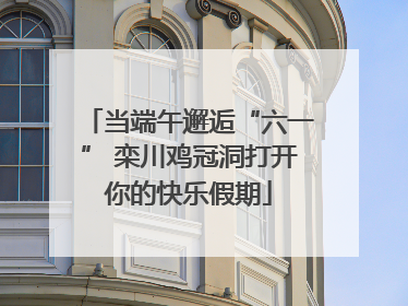 当端午邂逅“六一” 栾川鸡冠洞打开你的快乐假期