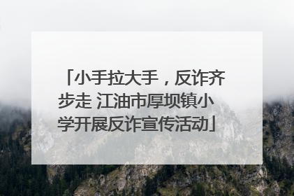 小手拉大手，反诈齐步走 江油市厚坝镇小学开展反诈宣传活动