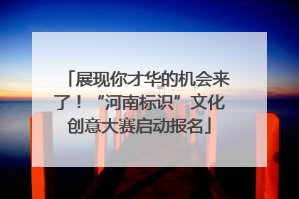 展现你才华的机会来了！“河南标识”文化创意大赛启动报名