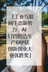 工业互联网生态新势力：AI 钉铛智造生产ERP获创新创业大赛优胜奖
